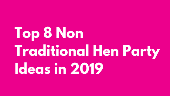 Non Traditional Hen Party Ideas 2019