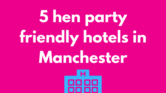 Hen Party Friendly Hotels in Manchester