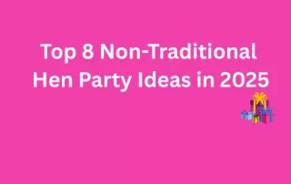 Top 8 Non-Traditional Hen Party Ideas in 2025